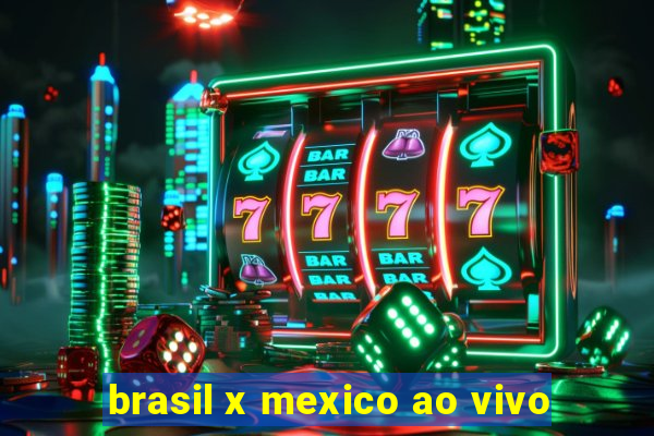 brasil x mexico ao vivo