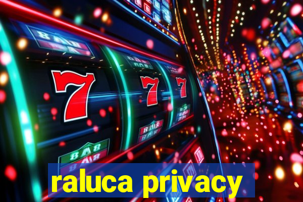 raluca privacy