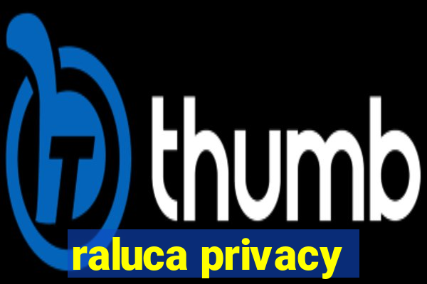 raluca privacy