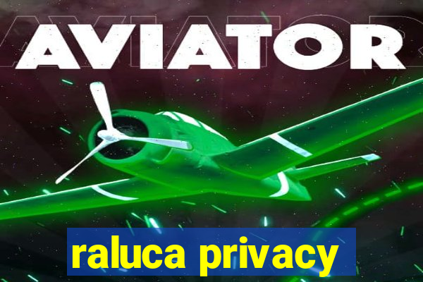 raluca privacy