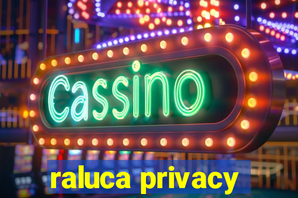 raluca privacy