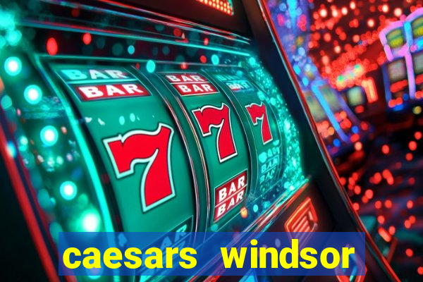 caesars windsor hotel & casino