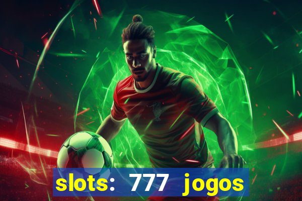 slots: 777 jogos de cassino