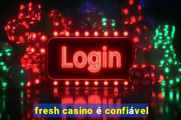 fresh casino é confiável