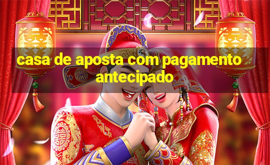 casa de aposta com pagamento antecipado