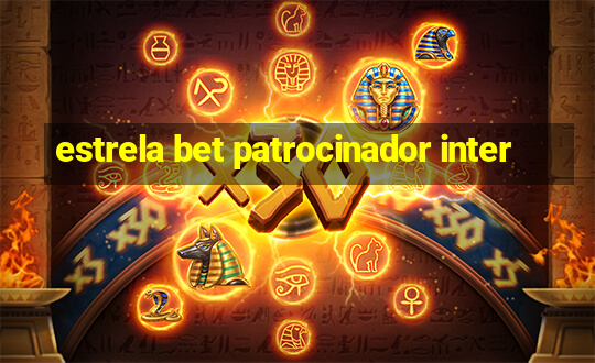 estrela bet patrocinador inter