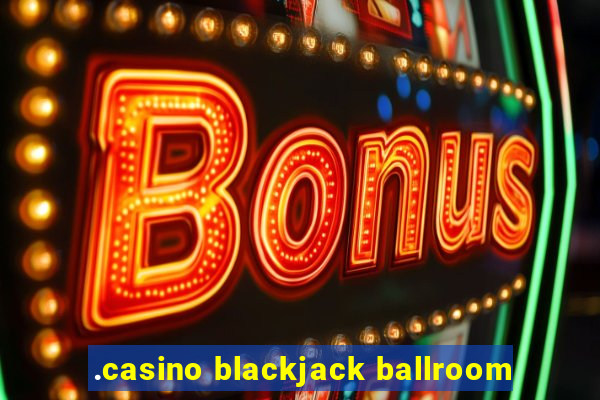 .casino blackjack ballroom