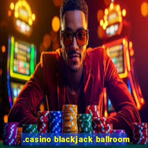 .casino blackjack ballroom