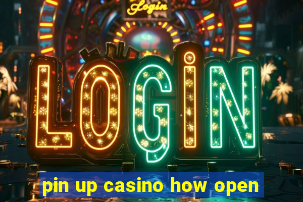 pin up casino how open