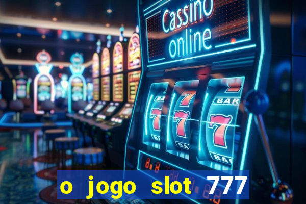 o jogo slot 777 paga mesmo