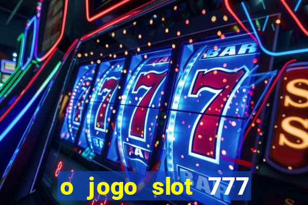 o jogo slot 777 paga mesmo