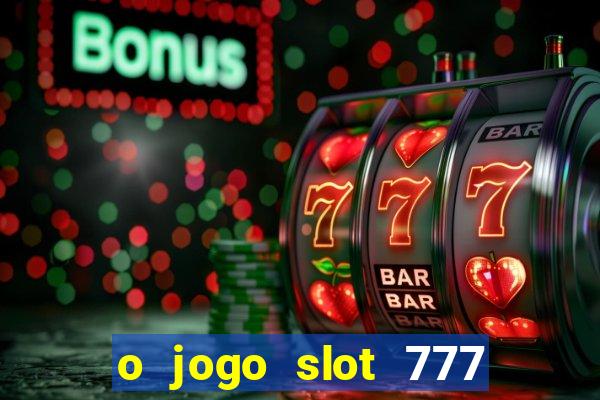 o jogo slot 777 paga mesmo