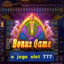 o jogo slot 777 paga mesmo