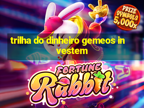 trilha do dinheiro gemeos investem