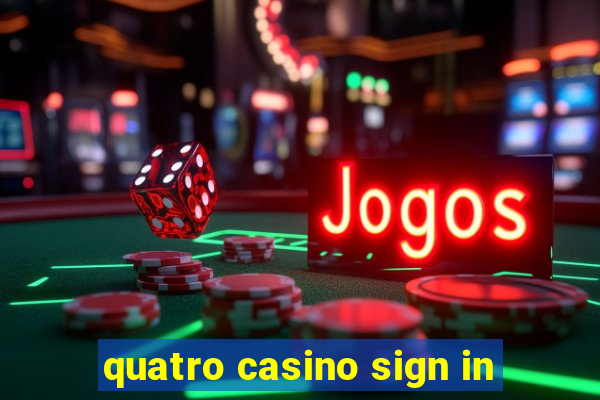 quatro casino sign in