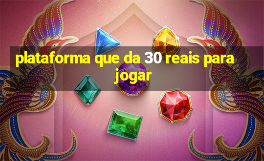 plataforma que da 30 reais para jogar