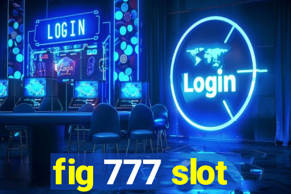 fig 777 slot