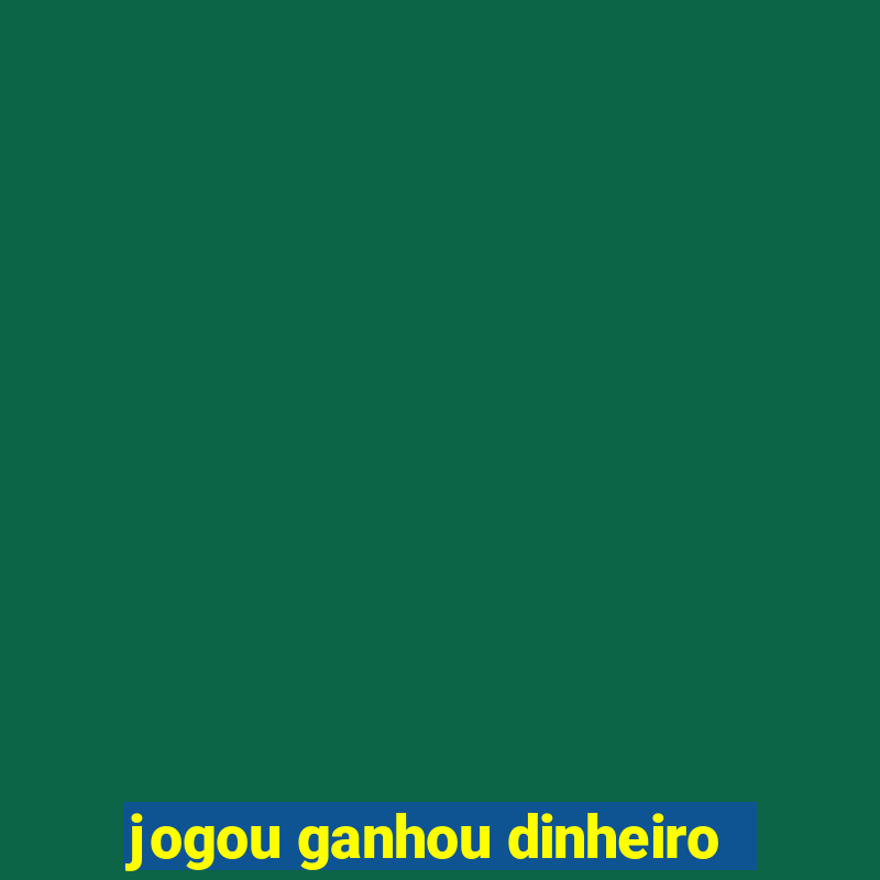 jogou ganhou dinheiro