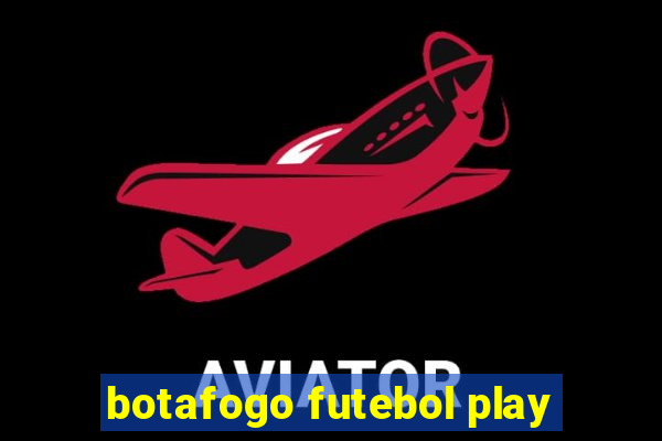 botafogo futebol play