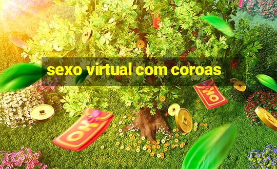 sexo virtual com coroas