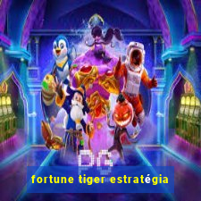 fortune tiger estratégia