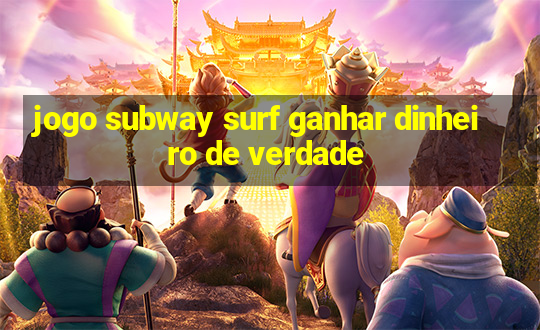 jogo subway surf ganhar dinheiro de verdade