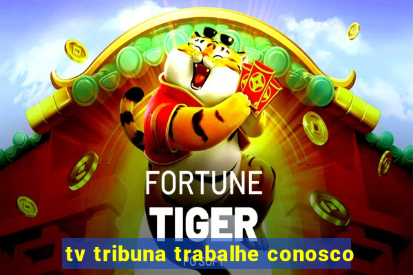 tv tribuna trabalhe conosco