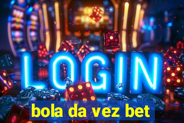 bola da vez bet