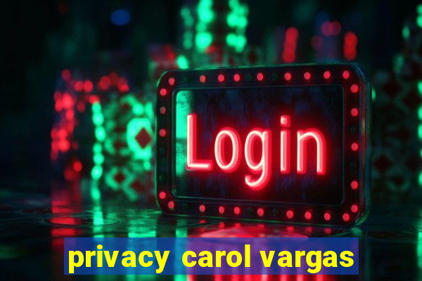 privacy carol vargas