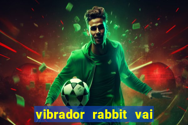 vibrador rabbit vai e vem