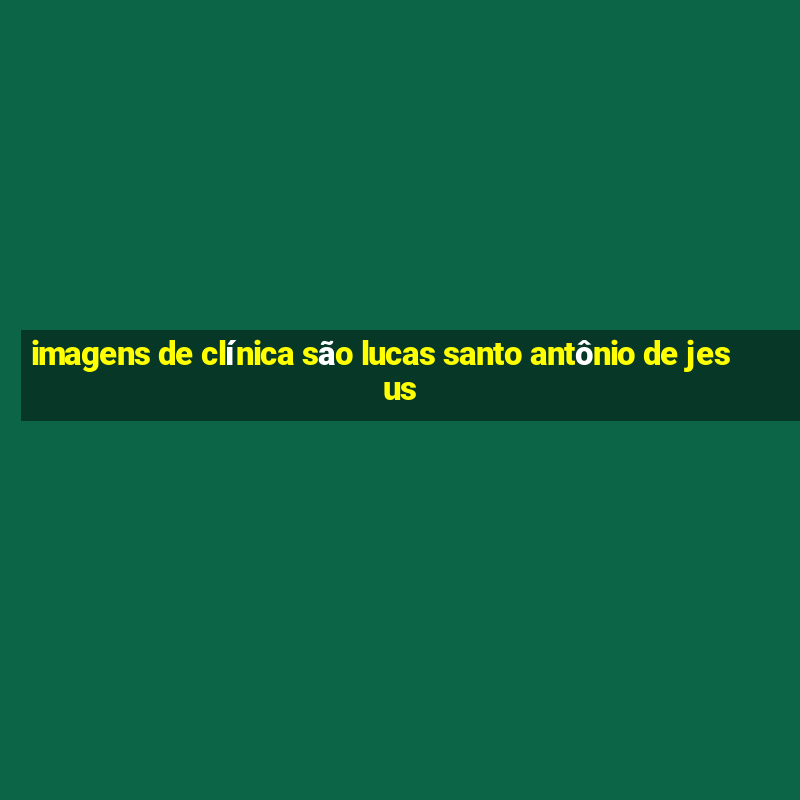 imagens de clínica são lucas santo antônio de jesus