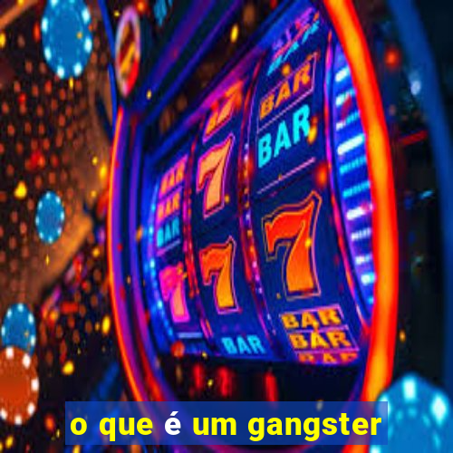 o que é um gangster