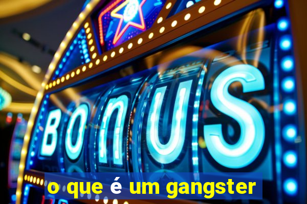 o que é um gangster