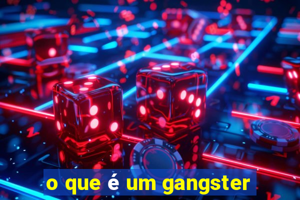 o que é um gangster