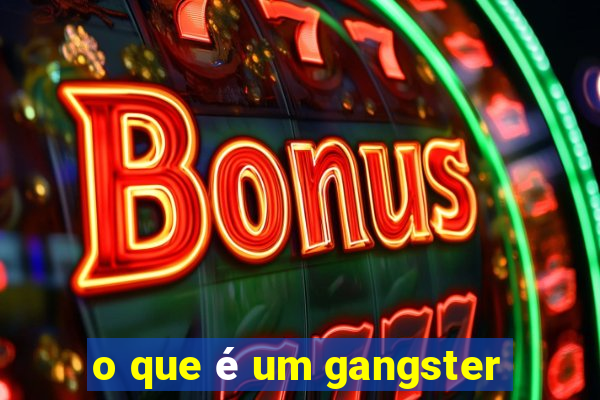 o que é um gangster