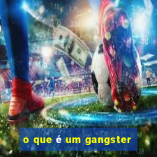 o que é um gangster