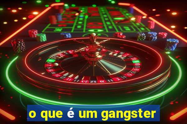 o que é um gangster