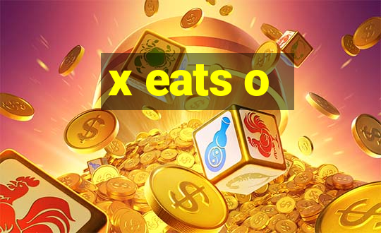 x eats o