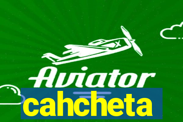 cahcheta