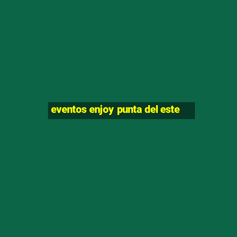 eventos enjoy punta del este