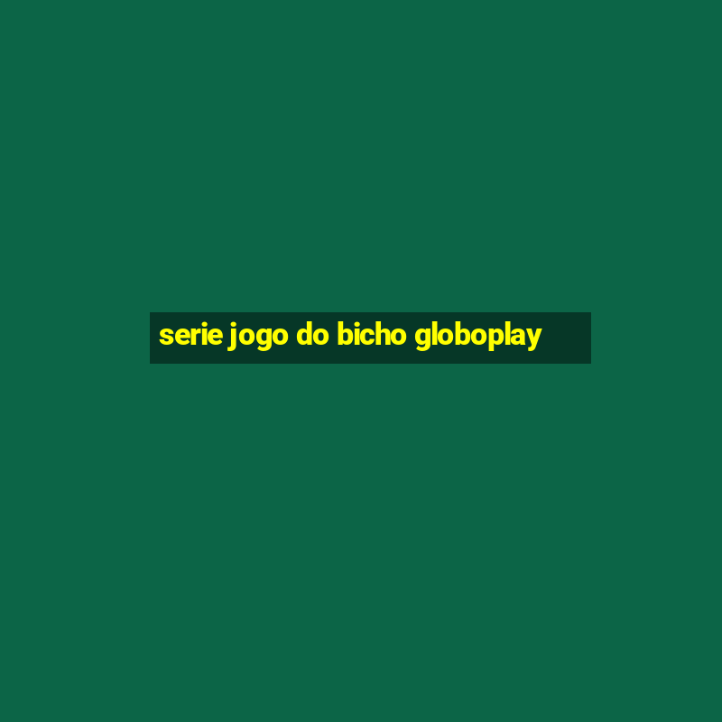 serie jogo do bicho globoplay