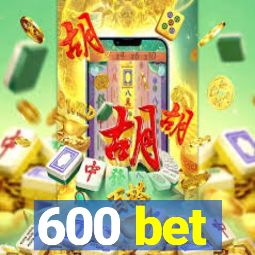 600 bet