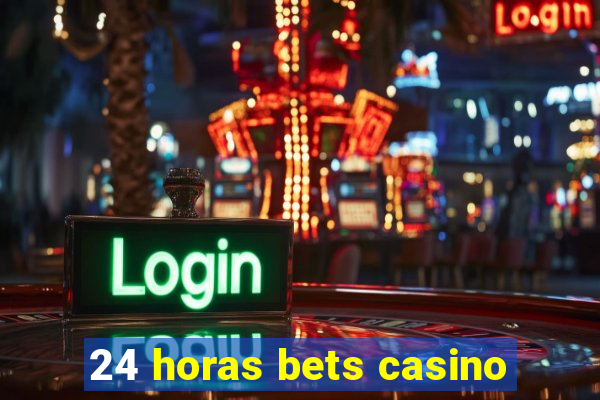 24 horas bets casino