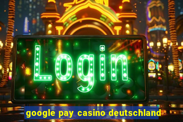 google pay casino deutschland