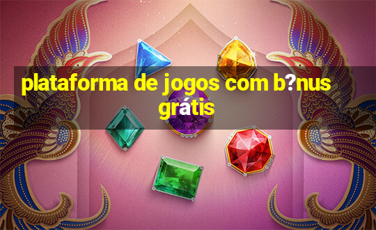 plataforma de jogos com b?nus grátis