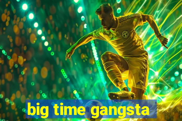 big time gangsta