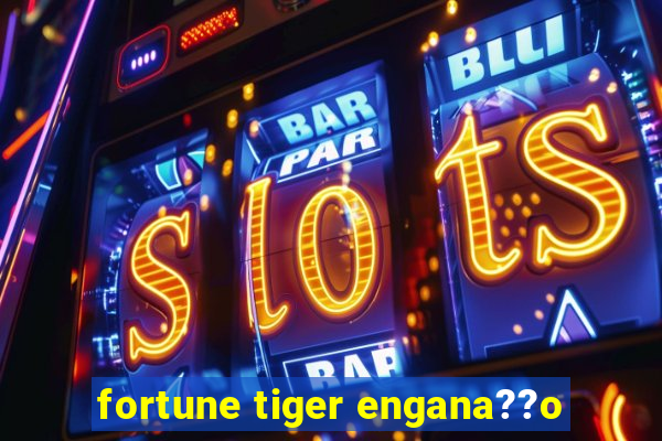 fortune tiger engana??o