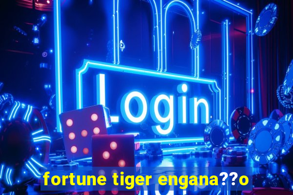 fortune tiger engana??o