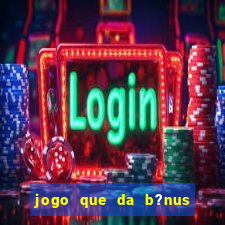 jogo que da b?nus antes de fazer depósitos