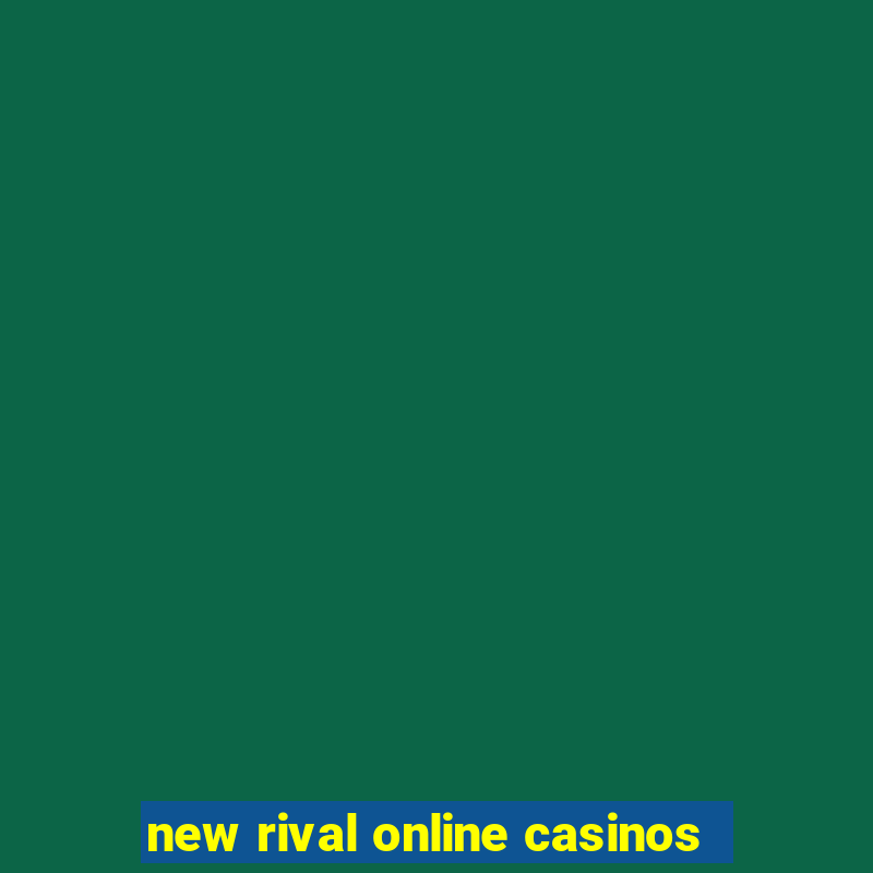 new rival online casinos